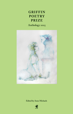 Griffin Poetry Prize Anthology 2025: A Selection of the Shortlist By Anne Michaels (Editor) Cover Image