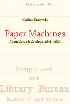 Paper Machines: About Cards & Catalogs, 1548-1929 (History and Foundations of Information Science)