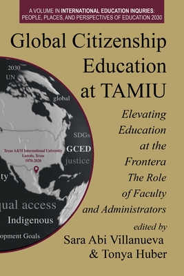 Global Citizenship Education at TAMIU Elevating Education at the Frontera: The Role of Faculty and Administrators By Sara Abi Villanueva (Editor), Tonya Huber (Editor) Cover Image