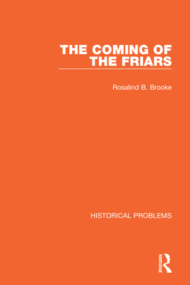 The Coming of the Friars (Historical Problems) By Rosalind B. Brooke Cover Image