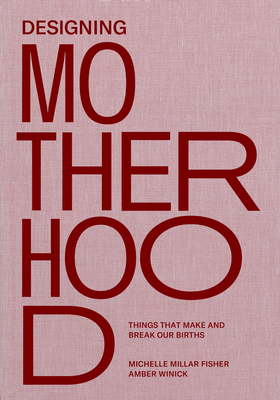 Designing Motherhood: Things that Make and Break Our Births Cover Image