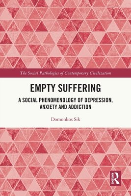 Empty Suffering: A Social Phenomenology of Depression, Anxiety and Addiction (Social Pathologies of Contemporary Civilization) Cover Image
