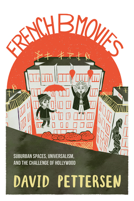 French B Movies: Suburban Spaces, Universalism, and the Challenge of Hollywood (New Directions in National Cinemas) By David A. Pettersen Cover Image