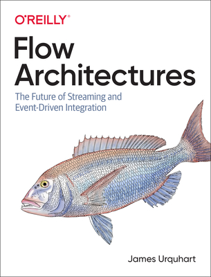 Flow Architectures: The Future of Streaming and Event-Driven Integration By James Urquhart Cover Image