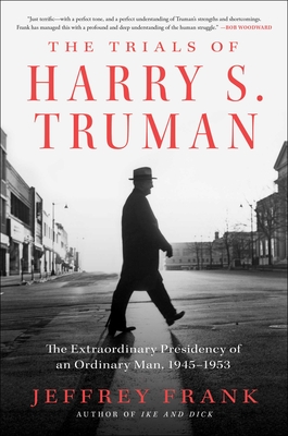 The Trials of Harry S. Truman: The Extraordinary Presidency of an Ordinary Man, 1945-1953 By Jeffrey Frank Cover Image