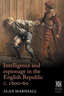 Intelligence and Espionage in the English Republic C. 1600-60 (Politics) Cover Image