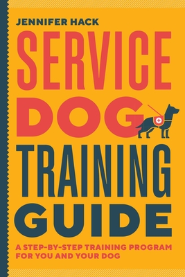 Service Dog Training Guide: A Step-by-Step Training Program for You and Your Dog By Jennifer Hack Cover Image