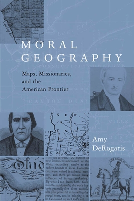 Moral Geography: Maps, Missionaries, and the American Frontier (Religion and American Culture)