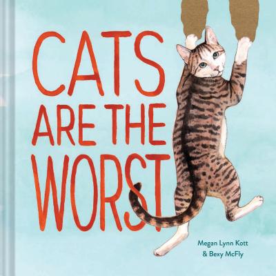 Cats Are the Worst: (Cat Gift for Cat Lovers, Funny Cat Book) By Bexy McFly, Megan Lynn Kott Cover Image