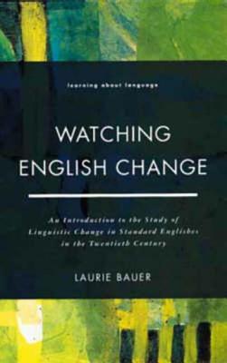 Watching English Change: An Introduction to the Study of Linguistic Change in Standard Englishes in the 20th Century (Learning about Language)