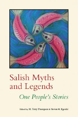 Salish Myths and Legends: One People's Stories (Native Literatures of the Americas and Indigenous World Literatures) By M. Terry Thompson (Editor), Steven M. Egesdal (Editor) Cover Image