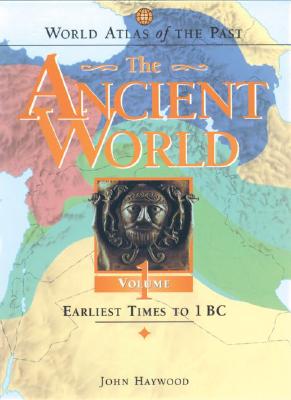 World Atlas of the Past: The Ancient World Volume 1: Earliest Times to 1 BC By John Haywood Cover Image