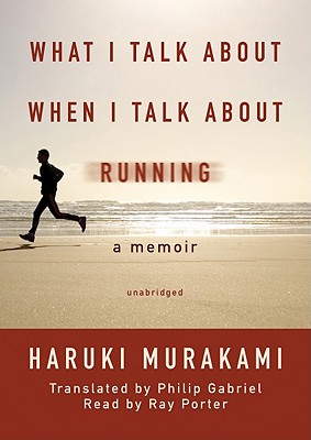 What I Talk about When I Talk about Running By Haruki Murakami, Philip Gabriel (Translator), Ray Porter (Read by) Cover Image