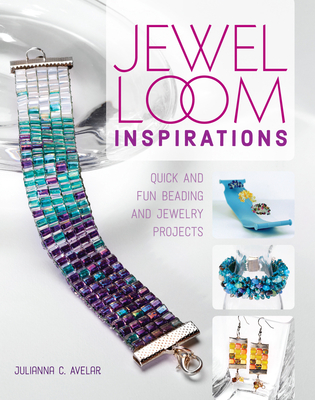Jewel Loom Inspirations: Quick and Fun Beading and Jewelry Projects By Julianna C. Avelar Cover Image