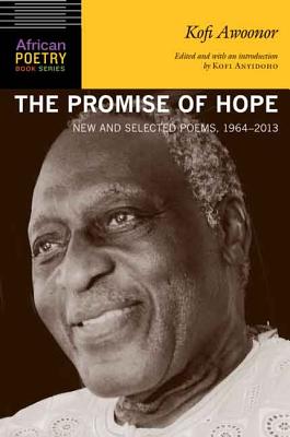 The Promise of Hope: New and Selected Poems, 1964-2013 (African Poetry Book ) By Kofi Awoonor, Kofi Anyidoho (Introduction by), Kwame Dawes (Foreword by) Cover Image