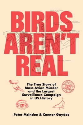 Birds Aren't Real: The True Story of Mass Avian Murder and the Largest Surveillance Campaign in US History Cover Image