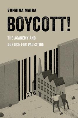 Boycott!: The Academy and Justice for Palestine (American Studies Now: Critical Histories of the Present #4)
