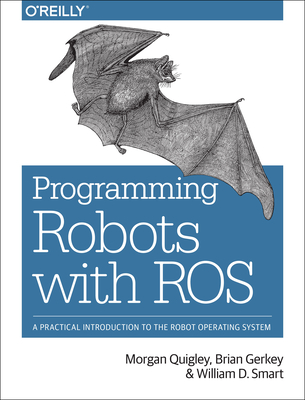 Programming Robots with Ros: A Practical Introduction to the Robot Operating System Cover Image