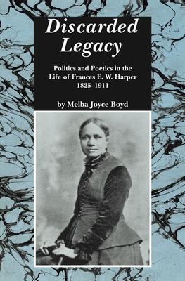 Discarded Legacy: Politics and Poetics in the Life of Frances E. W. Harper, 1825-1911 (African American Life)