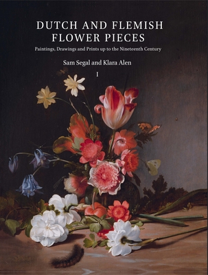 Dutch and Flemish Flower Pieces (2 Vols in Case): Paintings, Drawings and Prints Up to the Nineteenth Century By Sam Segal, Klara Alen Cover Image