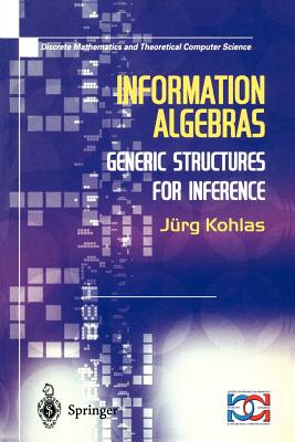 Information Algebras: Generic Structures for Inference (Discrete Mathematics and Theoretical Computer Science)
