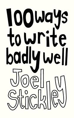 100 Ways to Write Badly Well By Joel Stickley Cover Image