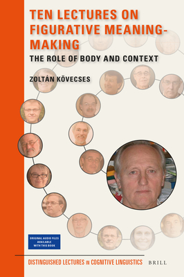 Ten Lectures on Figurative Meaning-Making: The Role of Body and Context (Distinguished Lectures in Cognitive Linguistics #9) Cover Image