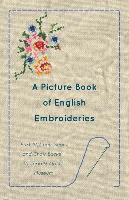 A Picture Book of English Embroideries - Part IV. Chair Seats and Chair Backs By Anon Cover Image