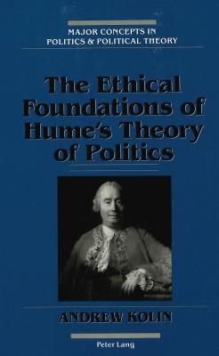 The Ethical Foundations of Hume's Theory of Politics (Major Concepts in Politics and Political Theory #1)