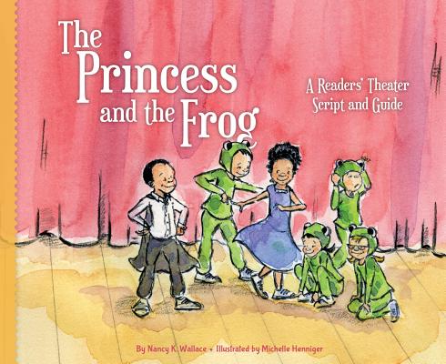 Princess and the Frog: A Readers' Theater Script and Guide: A Readers' Theater Script and Guide (Readers' Theater: How to Put on a Production) By Nancy K. Wallace, Michelle Henninger (Illustrator) Cover Image