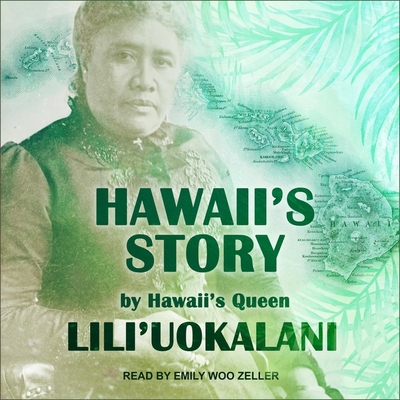 Hawaii's Story by Hawaii's Queen By Emily Woo Zeller (Read by), Lili'uokalani Cover Image