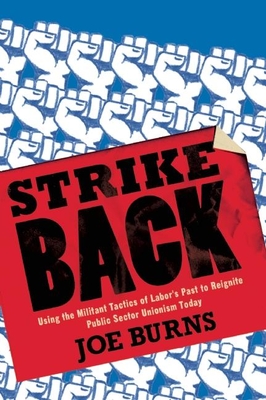 Strike Back: Using the Militant Tactics of Labor's Past to Reignite Public Sector Unionism Today By Joe Burns Cover Image