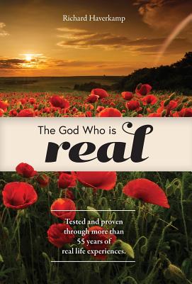 The God Who is Real: Tested and proven through more than 55 years of real life experiences. Cover Image