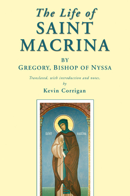 The Life of Saint Macrina By Bishop of Nyssa *. Gregory, Kevin Corrigan (Translator) Cover Image