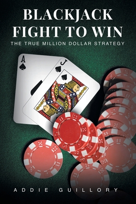 Blackjack Fight to Win: The True Million-Dollar Strategy By Addie Guillory Cover Image