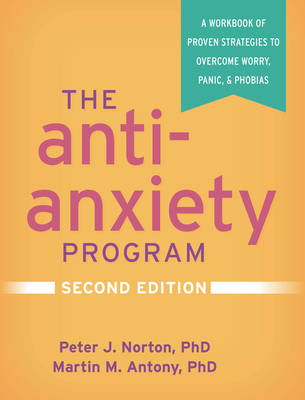 The Anti-Anxiety Program: A Workbook of Proven Strategies to Overcome Worry, Panic, and Phobias Cover Image