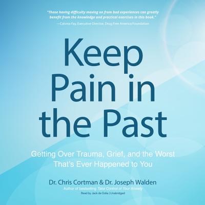 Keep Pain in the Past: Getting Over Trauma, Grief, and the Worst That's Ever Happened to You By Dr Chris Cortman, Dr Joseph Walden, Jack De Golia (Read by) Cover Image