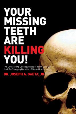 Your Missing Teeth Are Killing You!: The Devastating Consequences of Tooth Loss and the Life Changing Benefits of Dental Implants Cover Image