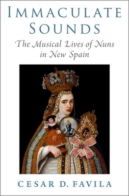 Immaculate Sounds: The Musical Lives of Nuns in New Spain (Currents in Latin American and Iberian Music)
