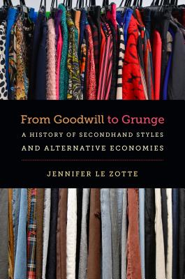 From Goodwill to Grunge: A History of Secondhand Styles and Alternative Economies (Studies in United States Culture)