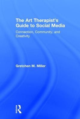 The Art Therapist's Guide to Social Media: Connection, Community, and Creativity Cover Image