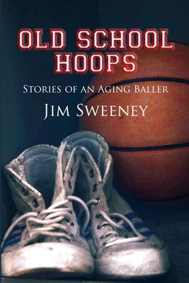 Old School Hoops: Stories of an Aging Baller