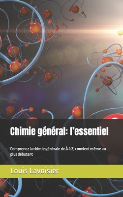 Chimie général: l'essentiel: Comprenez la chimie générale de À à Z, convient même au plus débutant Cover Image