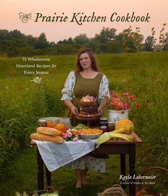 The Prairie Kitchen Cookbook: 75 Wholesome Heartland Recipes for Every Season Cover Image