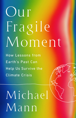 Our Fragile Moment: How Lessons from Earth's Past Can Help Us Survive the Climate Crisis cover