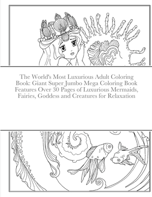 The World's Most Luxurious Adult Coloring Book: Giant Super Jumbo Mega Coloring Book Features Over 30 Pages of Luxurious Mermaids, Fairies, Goddess an Cover Image