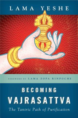 Becoming Vajrasattva: The Tantric Path of Purification By Lama Thubten Yeshe, Lama Thubten Zopa, Rinpoche (Foreword by), Nicholas Ribush (Editor) Cover Image