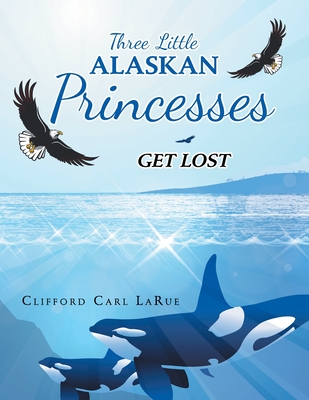 Three Little Alaskan Princesses: Get Lost Cover Image