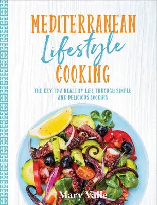 Mediterranean Lifestyle Cooking: The Key to a Healthy Life Through Simple and Delicious Cooking Cover Image