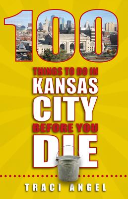 100 Things to Do in Kansas City Before You Die (100 Things to Do Before You Die) Cover Image